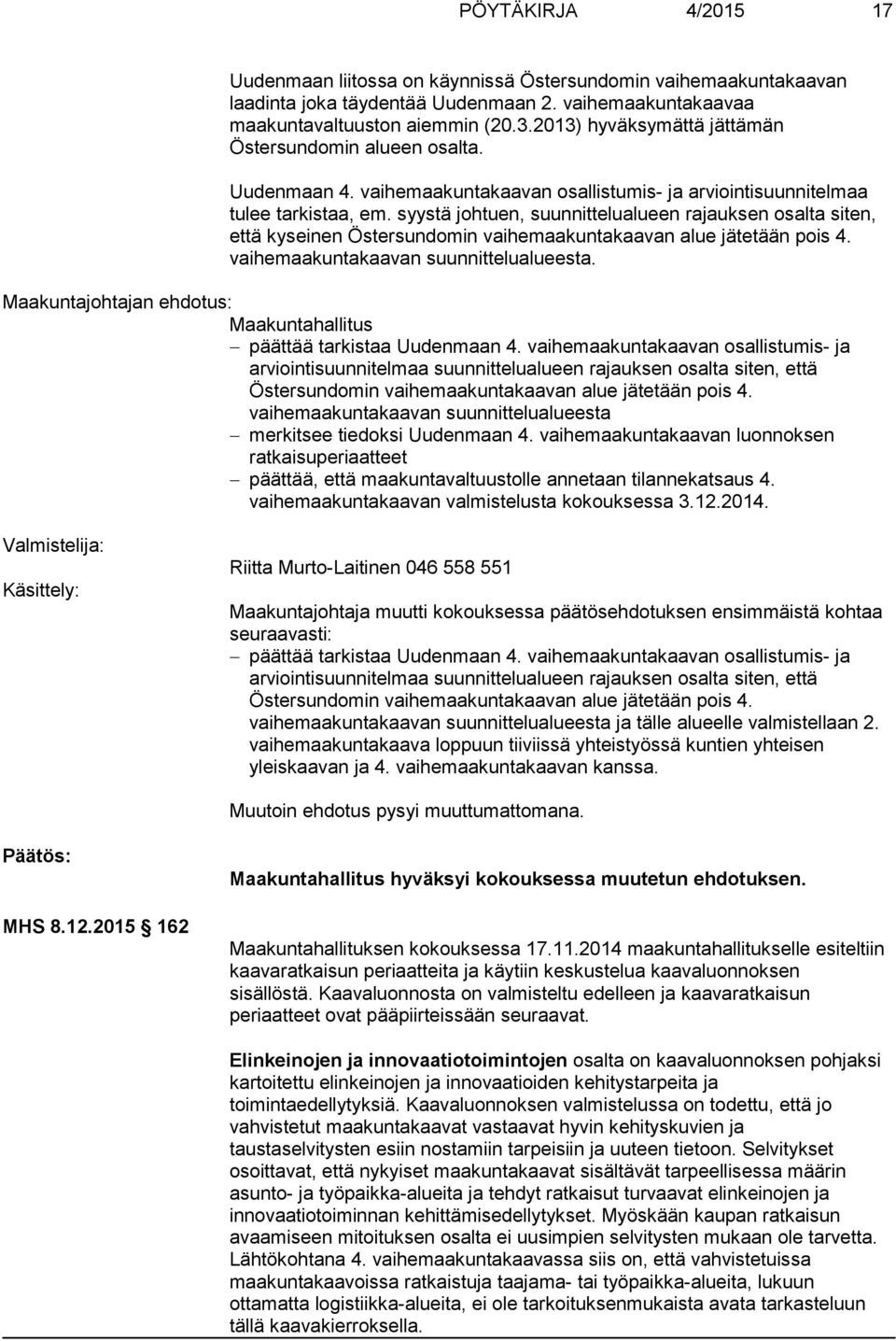 syystä johtuen, suunnittelualueen rajauksen osalta siten, että kyseinen Östersundomin vaihemaakuntakaavan alue jätetään pois 4. vaihemaakuntakaavan suunnittelualueesta.