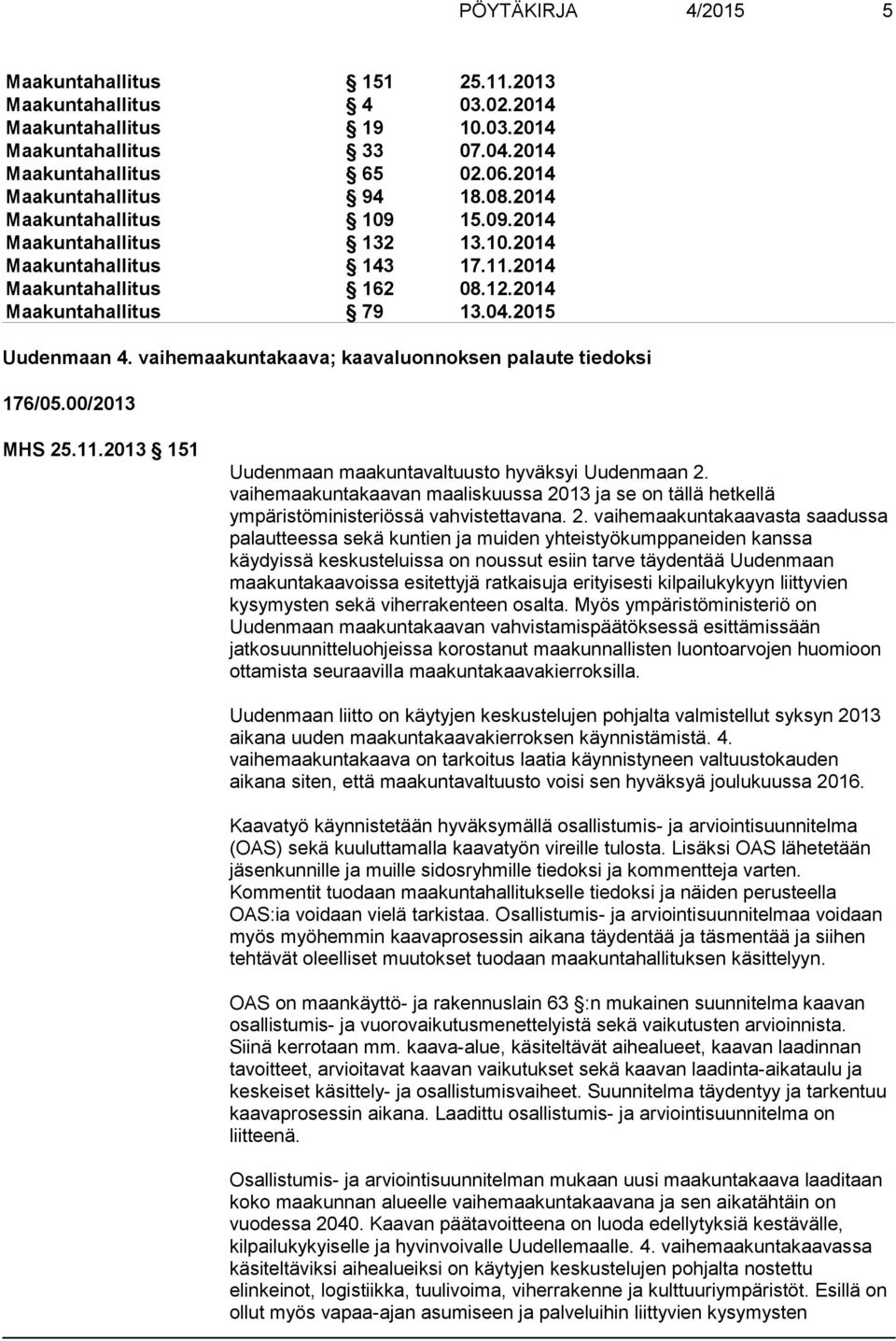 vaihemaakuntakaava; kaavaluonnoksen palaute tiedoksi 176/05.00/2013 MHS 25.11.2013 151 Uudenmaan maakuntavaltuusto hyväksyi Uudenmaan 2.