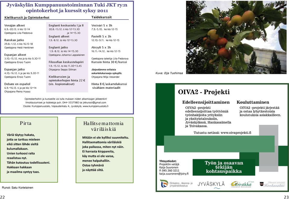 10.-16.12. ti ja pe klo 9.30-11 Opettajana Ensio Tuomi Debate en español 6.9. 16.12. ti ja pe klo 12 14 Ohjaajana Reino Husso Englanti keskustelu I ja II 30.8.-13.12. ti klo 12 13.30 ja 14 15.