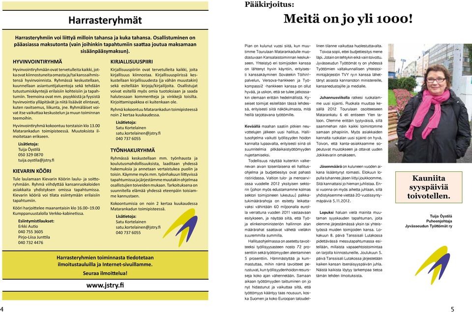 HYVINVOINTIRYHMÄ Hyvinvointiryhmään ovat tervetulleita kaikki, jotka ovat kiinnostuneita omasta ja/tai kanssaihmistensä hyvinvoinnista.