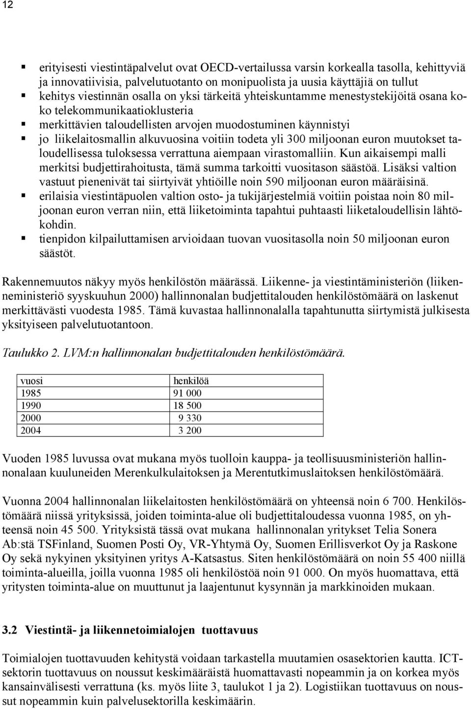 yli 300 miljoonan euron muutokset taloudellisessa tuloksessa verrattuna aiempaan virastomalliin. Kun aikaisempi malli merkitsi budjettirahoitusta, tämä summa tarkoitti vuositason säästöä.