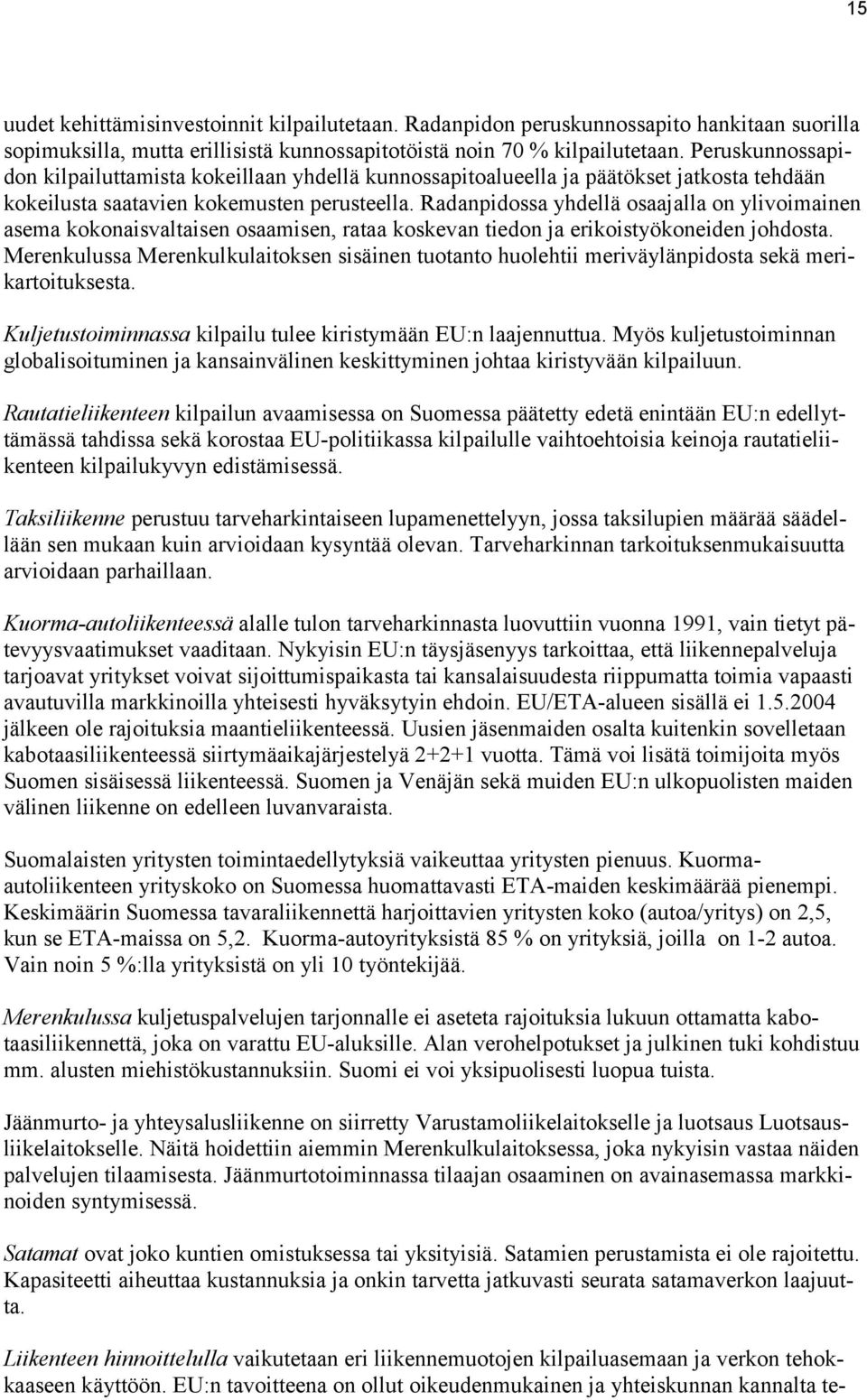 Radanpidossa yhdellä osaajalla on ylivoimainen asema kokonaisvaltaisen osaamisen, rataa koskevan tiedon ja erikoistyökoneiden johdosta.