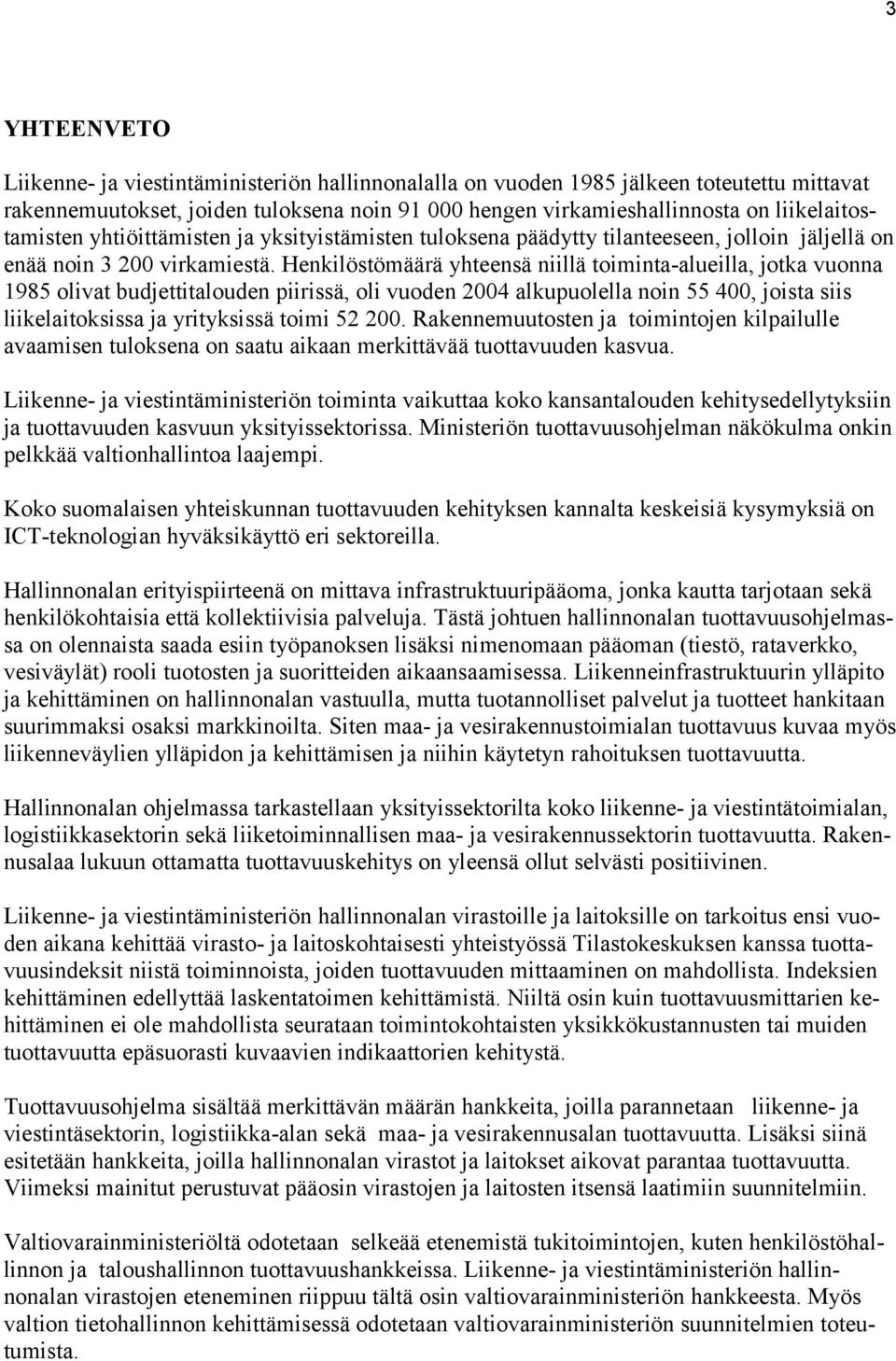 Henkilöstömäärä yhteensä niillä toiminta-alueilla, jotka vuonna 1985 olivat budjettitalouden piirissä, oli vuoden 2004 alkupuolella noin 55 400, joista siis liikelaitoksissa ja yrityksissä toimi 52