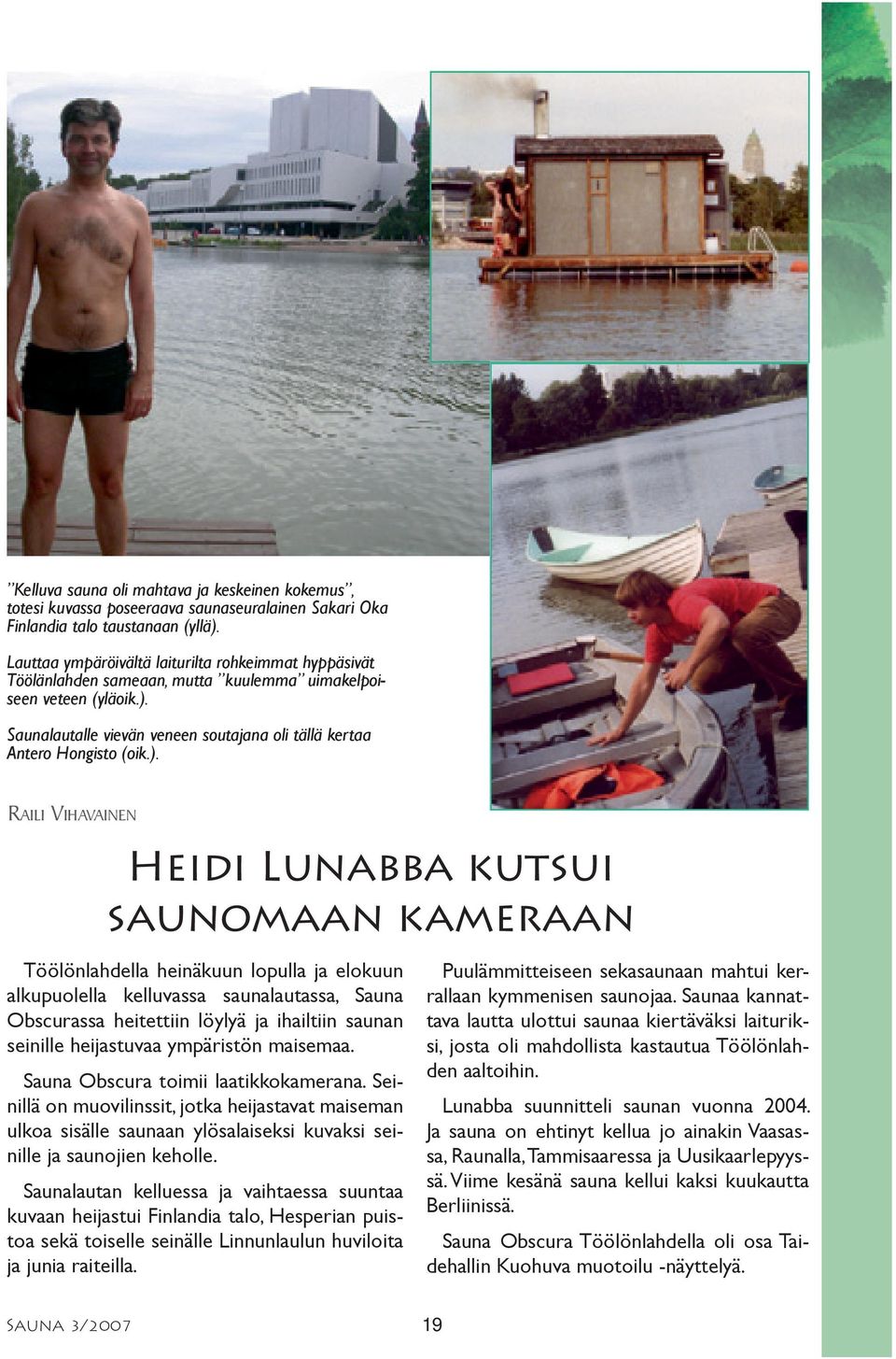 ). RAILI VIHAVAINEN Heidi Lunabba kutsui saunomaan kameraan Töölönlahdella heinäkuun lopulla ja elokuun alkupuolella kelluvassa saunalautassa, Sauna Obscurassa heitettiin löylyä ja ihailtiin saunan
