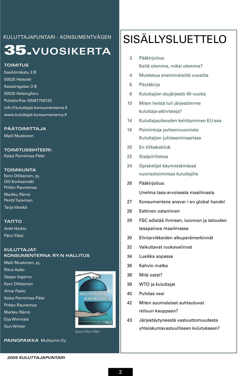 Oili Korkeamäki Pirkko Raunemaa Markku Rämö Pentti Tuovinen Tarja Vänskä TAITTO Antti Harkio Päivi Pätsi KULUTTAJAT- KONSUMENTERNA RY:N HALLITUS Maili Mustonen, pj.