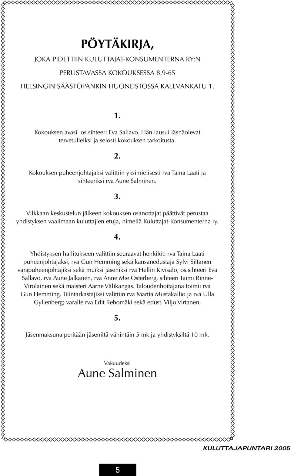 Vilkkaan keskustelun jälkeen kokouksen osanottajat päättivät perustaa yhdistyksen vaalimaan kuluttajien etuja, nimellä Kuluttajat-Konsumenterna ry. 4.