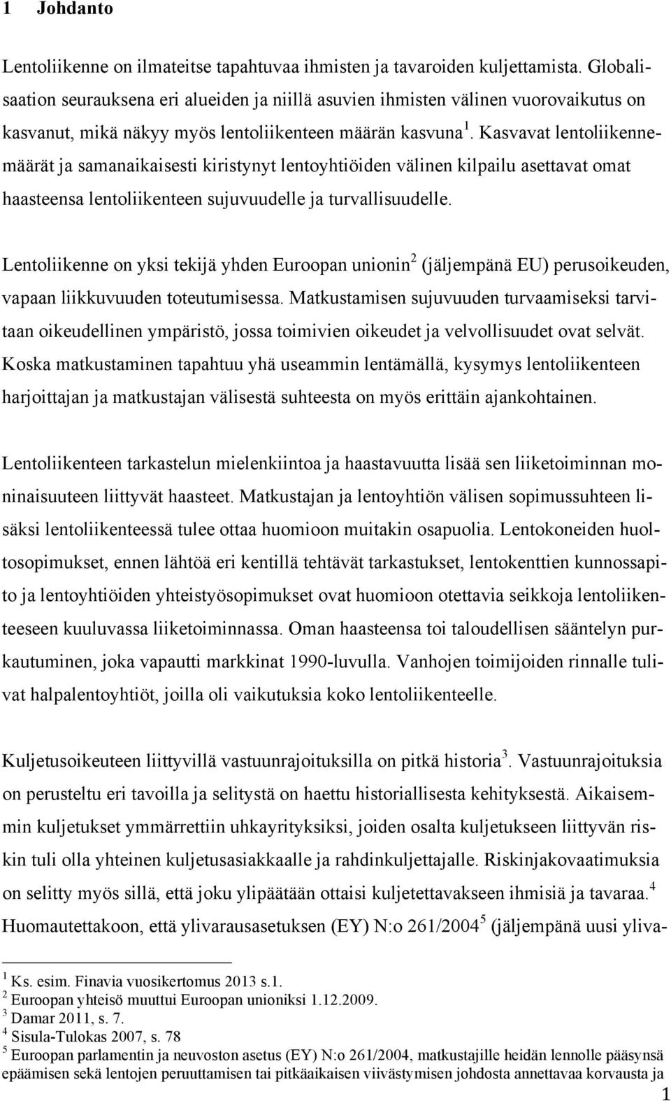 Kasvavat lentoliikennemäärät ja samanaikaisesti kiristynyt lentoyhtiöiden välinen kilpailu asettavat omat haasteensa lentoliikenteen sujuvuudelle ja turvallisuudelle.