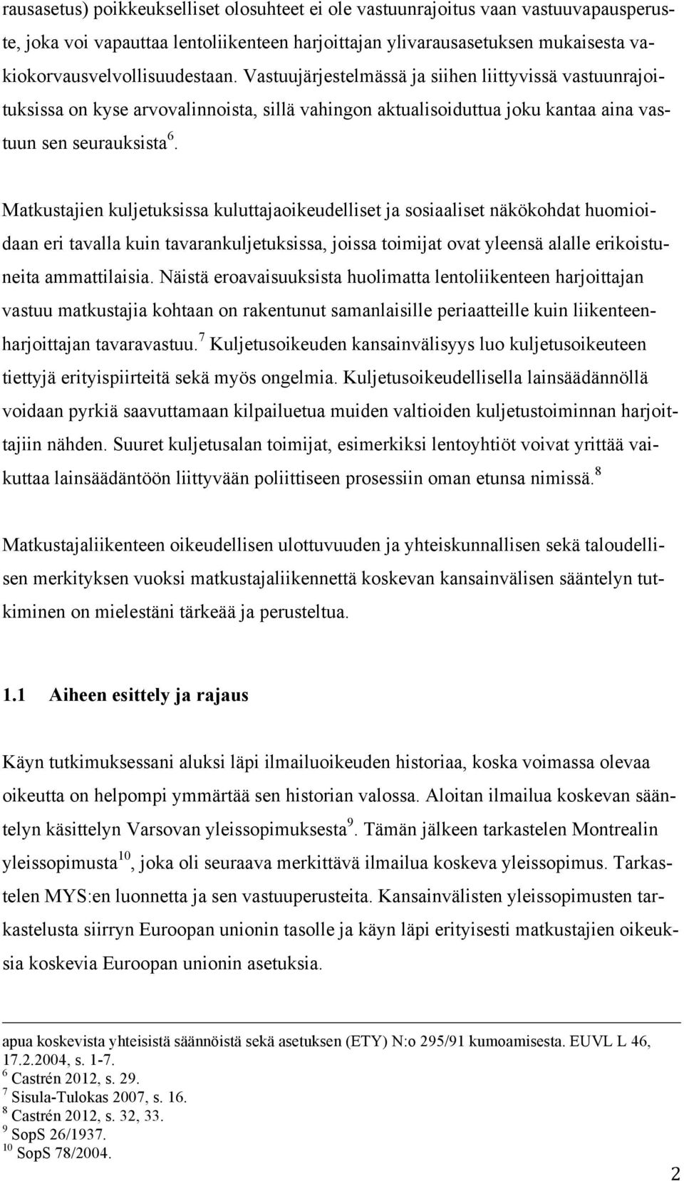 Matkustajien kuljetuksissa kuluttajaoikeudelliset ja sosiaaliset näkökohdat huomioidaan eri tavalla kuin tavarankuljetuksissa, joissa toimijat ovat yleensä alalle erikoistuneita ammattilaisia.