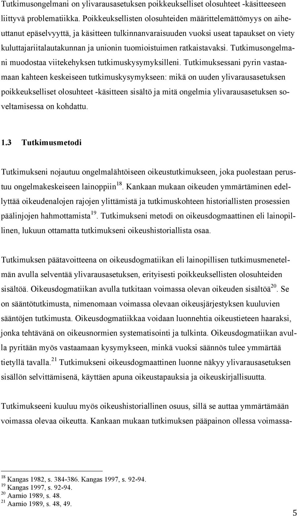 ratkaistavaksi. Tutkimusongelmani muodostaa viitekehyksen tutkimuskysymyksilleni.