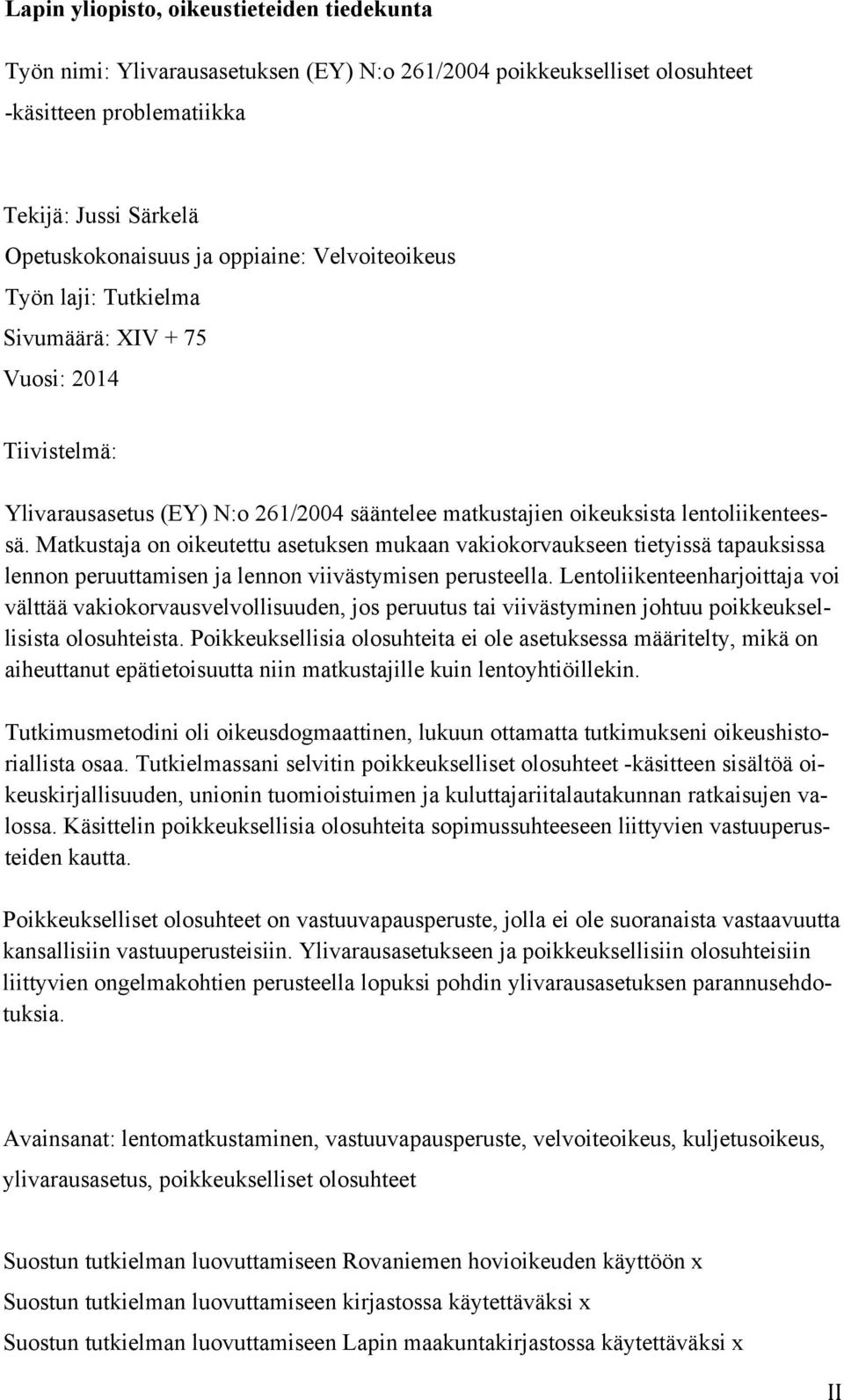 Matkustaja on oikeutettu asetuksen mukaan vakiokorvaukseen tietyissä tapauksissa lennon peruuttamisen ja lennon viivästymisen perusteella.