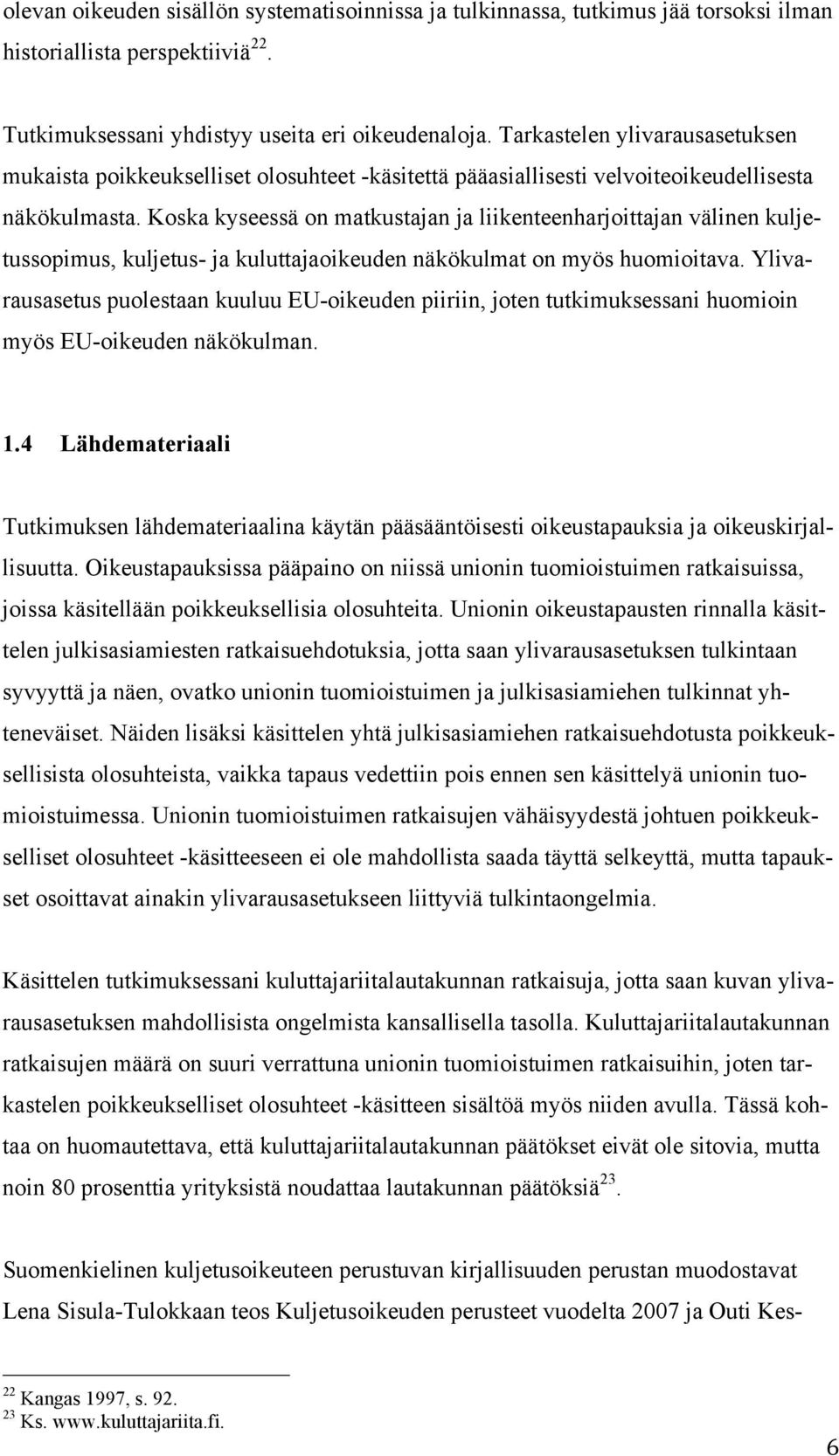 Koska kyseessä on matkustajan ja liikenteenharjoittajan välinen kuljetussopimus, kuljetus- ja kuluttajaoikeuden näkökulmat on myös huomioitava.