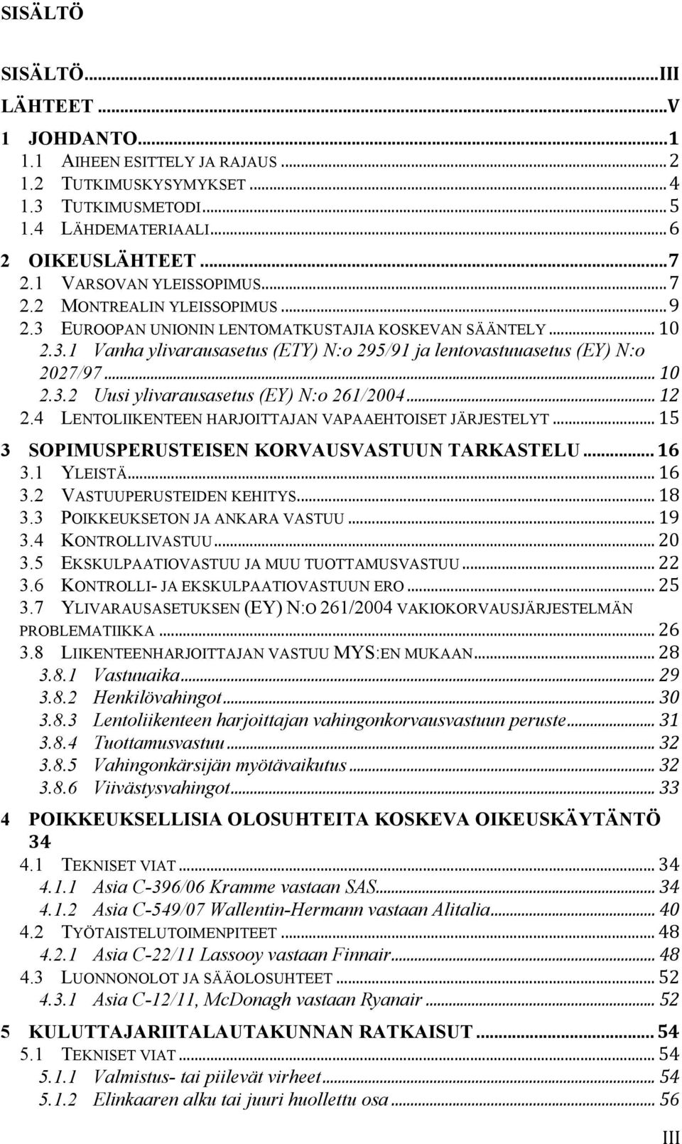 .. 10 2.3.2 Uusi ylivarausasetus (EY) N:o 261/2004... 12 2.4 LENTOLIIKENTEEN HARJOITTAJAN VAPAAEHTOISET JÄRJESTELYT... 15 3 SOPIMUSPERUSTEISEN KORVAUSVASTUUN TARKASTELU... 16 3.