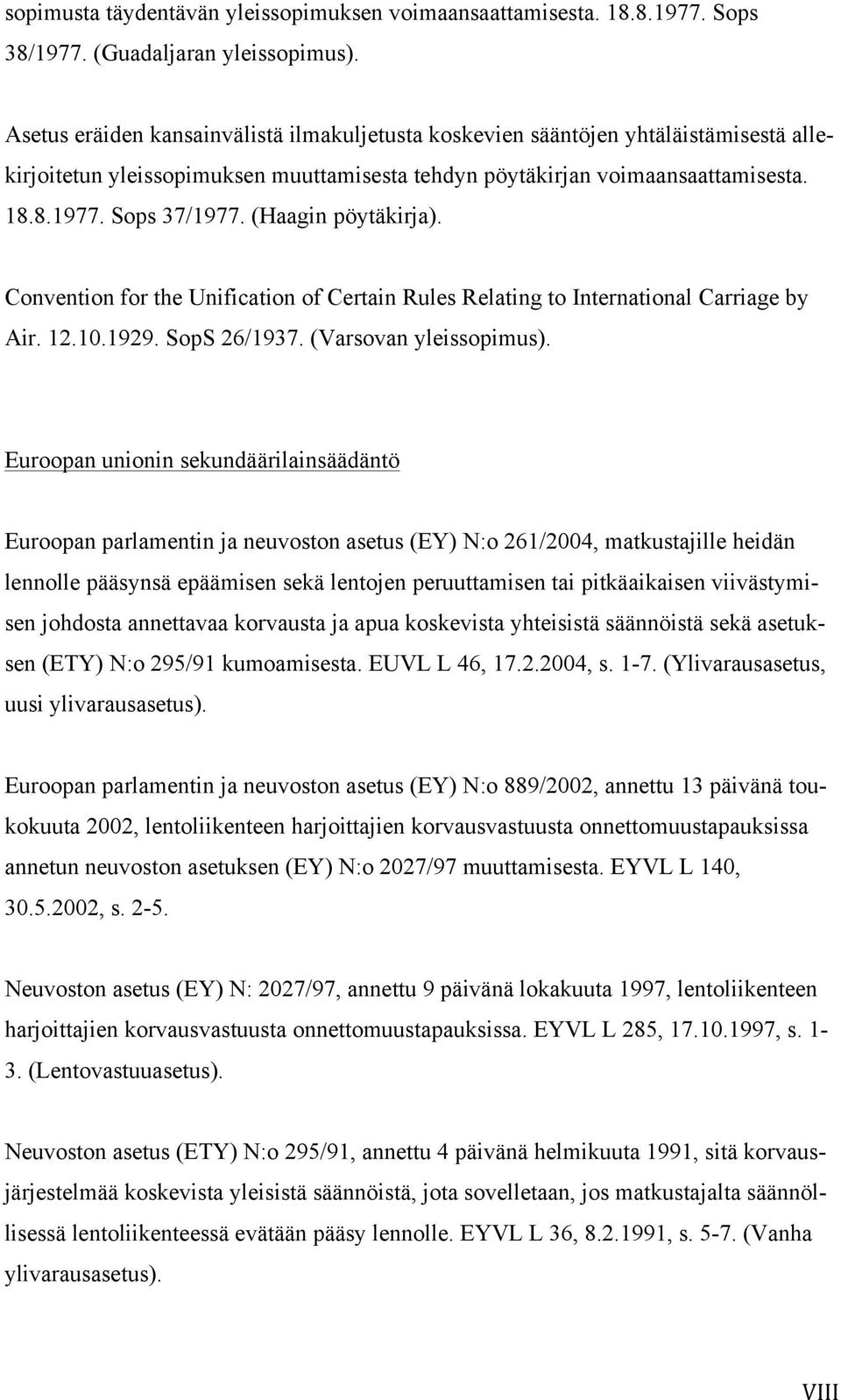 (Haagin pöytäkirja). Convention for the Unification of Certain Rules Relating to International Carriage by Air. 12.10.1929. SopS 26/1937. (Varsovan yleissopimus).