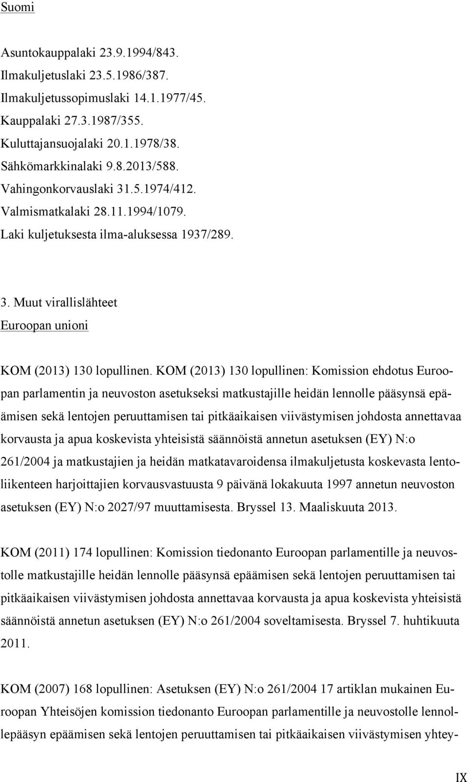 KOM (2013) 130 lopullinen: Komission ehdotus Euroopan parlamentin ja neuvoston asetukseksi matkustajille heidän lennolle pääsynsä epäämisen sekä lentojen peruuttamisen tai pitkäaikaisen viivästymisen