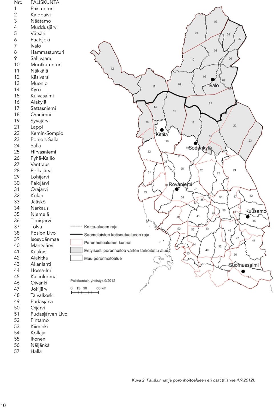 32 Kolari 33 Jääskö 34 Narkaus 35 Niemelä 36 Timisjärvi 37 Tolva 38 Posion Livo 39 Isosydänmaa 40 Mäntyjärvi 41 Kuukas 42 Alakitka 43 Akanlahti 44 Hossa-Irni 45 Kallioluoma 46 Oivanki 47 Jokijärvi