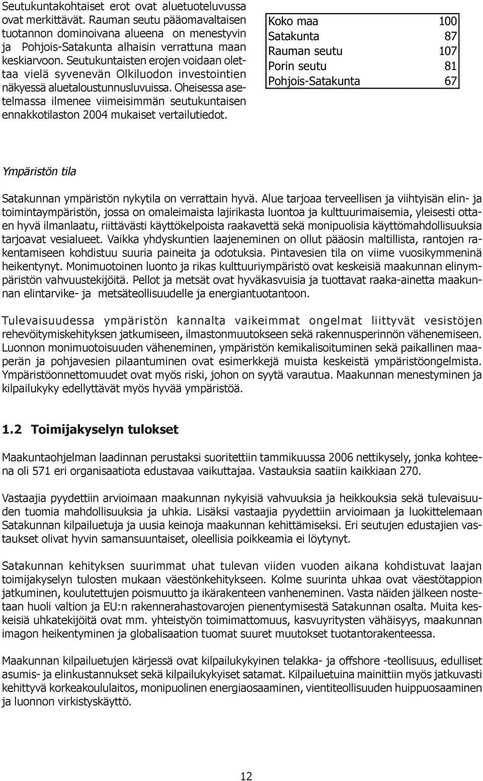 Oheisessa asetelmassa ilmenee viimeisimmän seutukuntaisen ennakkotilaston 2004 mukaiset vertailutiedot.