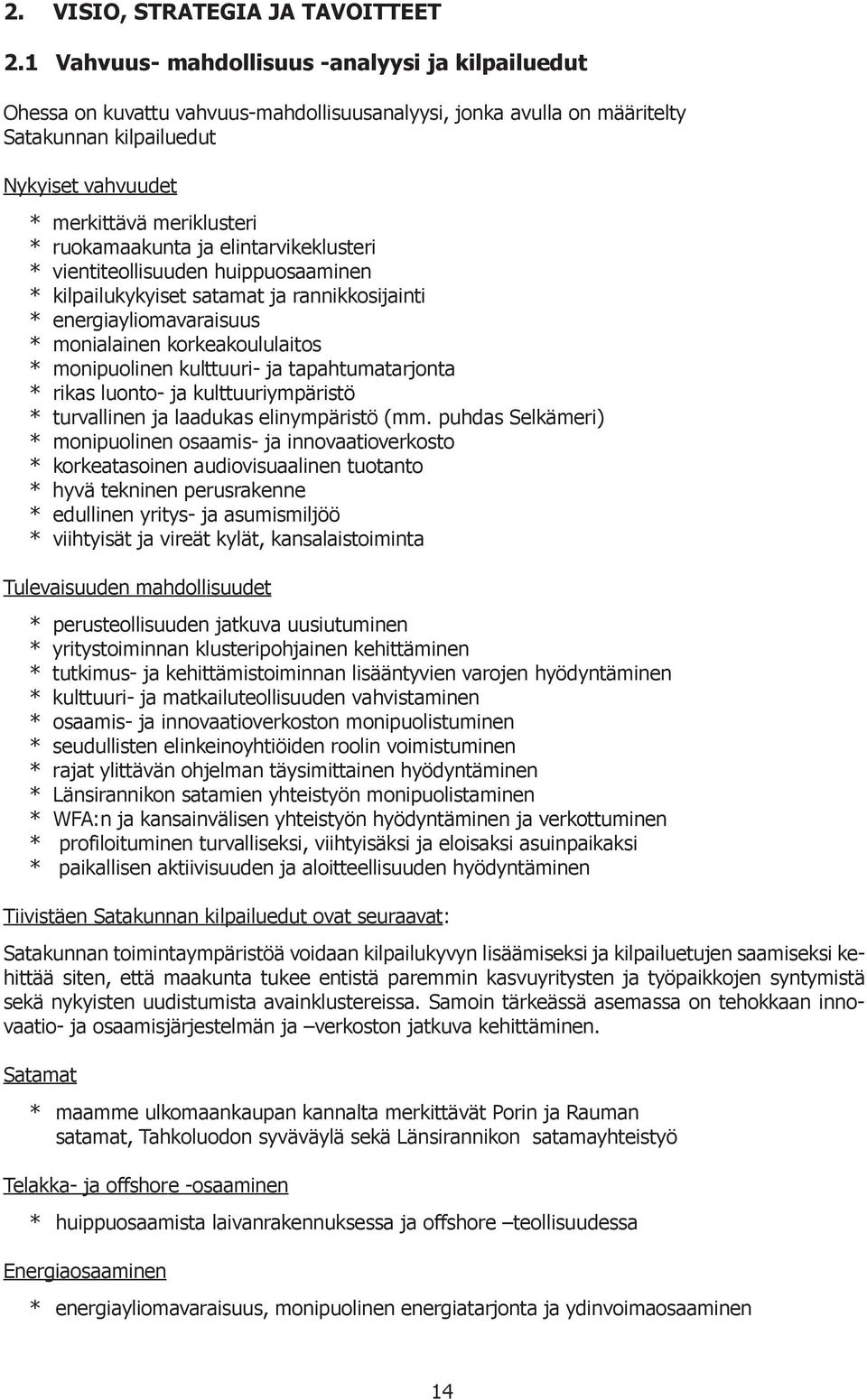 ruokamaakunta ja elintarvikeklusteri * vientiteollisuuden huippuosaaminen * kilpailukykyiset satamat ja rannikkosijainti * energiayliomavaraisuus * monialainen korkeakoululaitos * monipuolinen