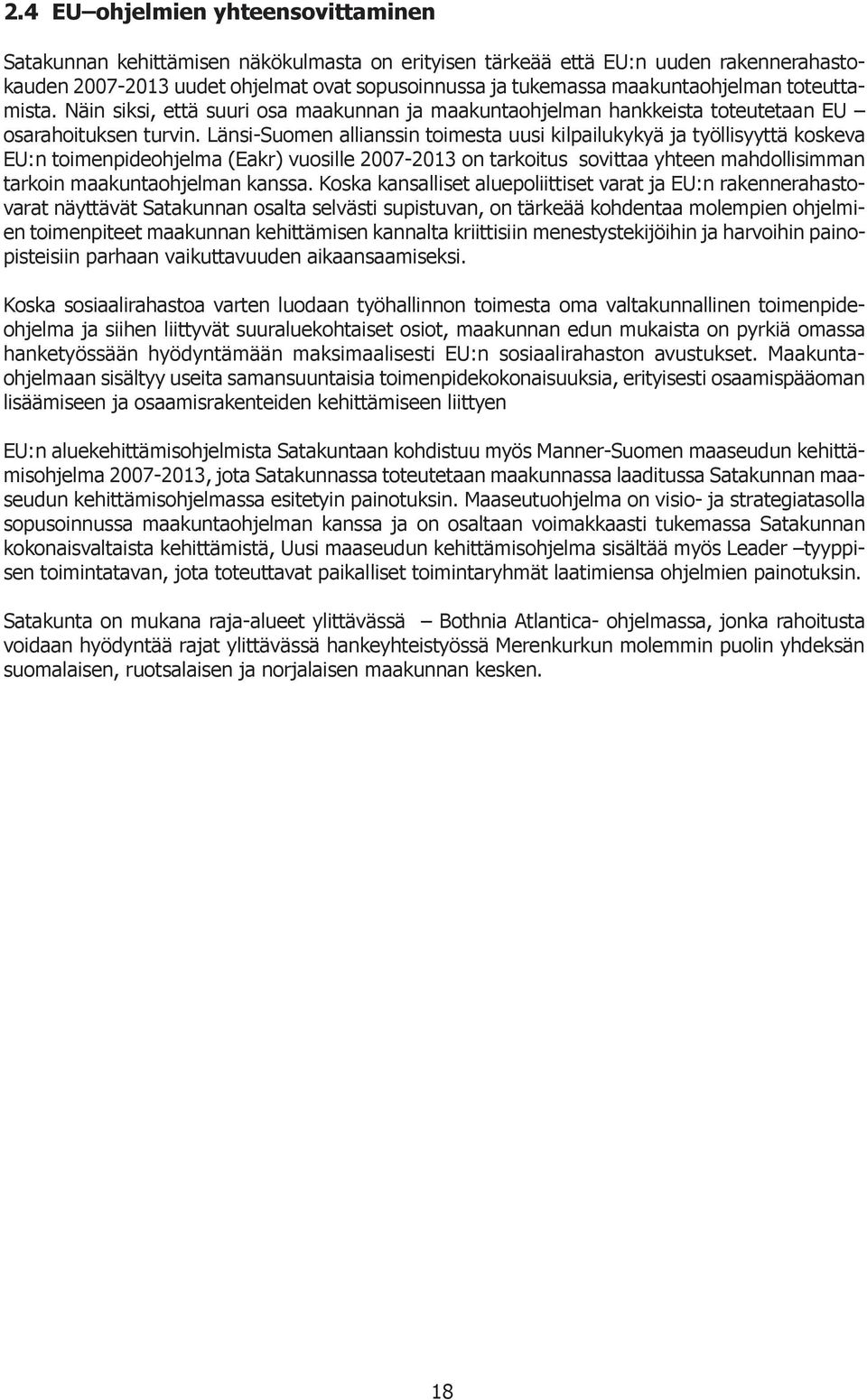 Länsi-Suomen allianssin toimesta uusi kilpailukykyä ja työllisyyttä koskeva EU:n toimenpideohjelma (Eakr) vuosille 2007-2013 on tarkoitus sovittaa yhteen mahdollisimman tarkoin maakuntaohjelman