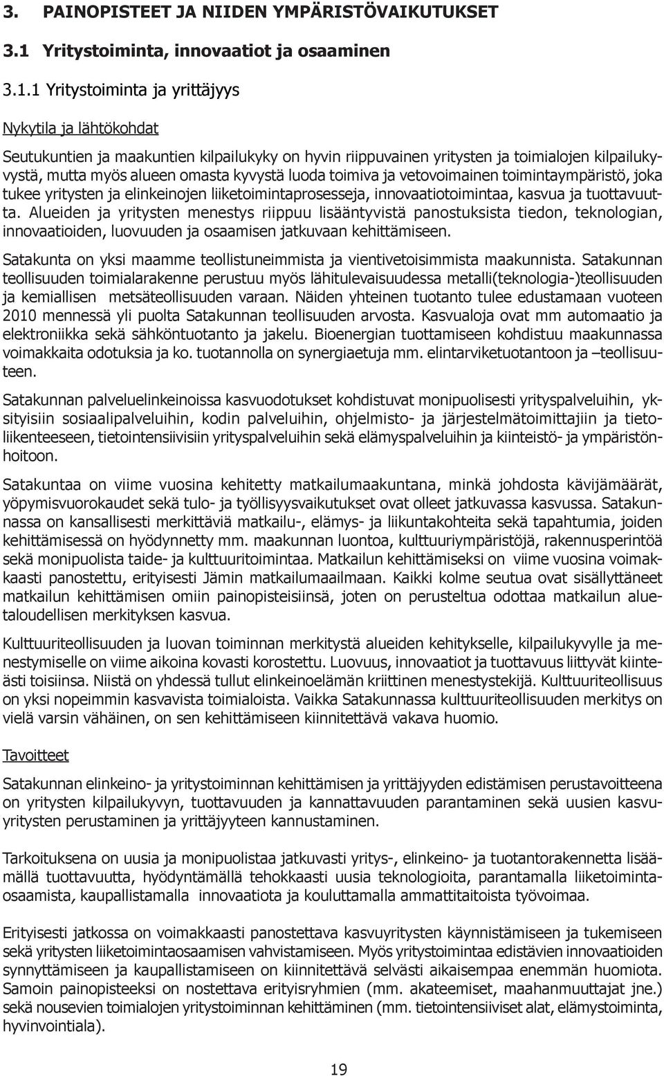 1 Yritystoiminta ja yrittäjyys Nykytila ja lähtökohdat Seutukuntien ja maakuntien kilpailukyky on hyvin riippuvainen yritysten ja toimialojen kilpailukyvystä, mutta myös alueen omasta kyvystä luoda