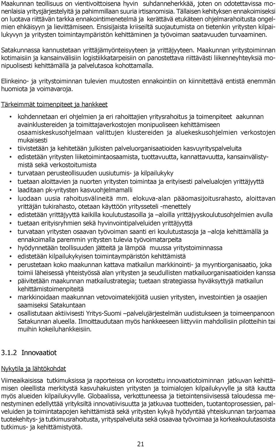 Ensisijaista kriiseiltä suojautumista on tietenkin yritysten kilpailukyvyn ja yritysten toimintaympäristön kehittäminen ja työvoiman saatavuuden turvaaminen.