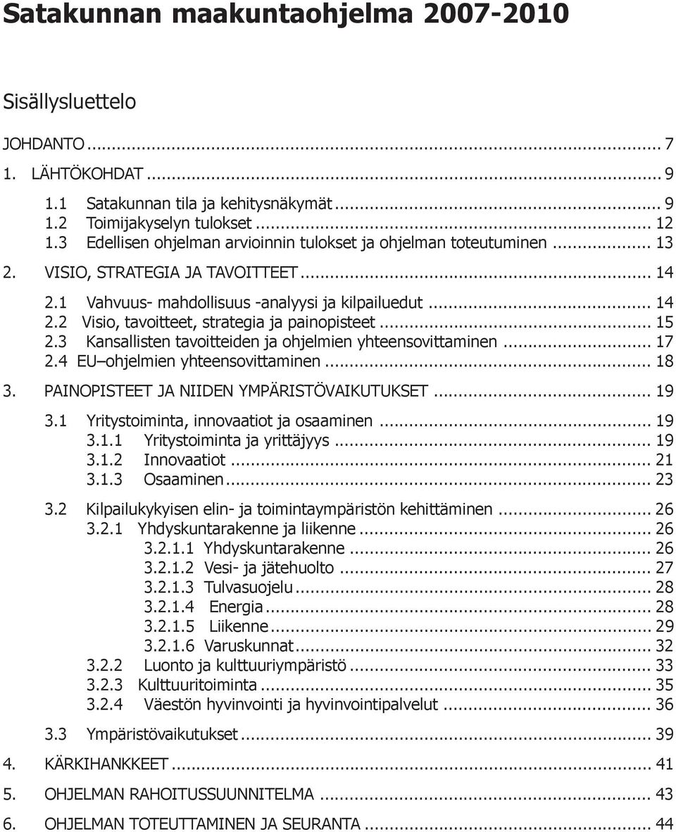 .. 15 2.3 Kansallisten tavoitteiden ja ohjelmien yhteensovittaminen... 17 2.4 EU ohjelmien yhteensovittaminen... 18 3. PAINOPISTEET JA NIIDEN YMPÄRISTÖVAIKUTUKSET... 19 3.