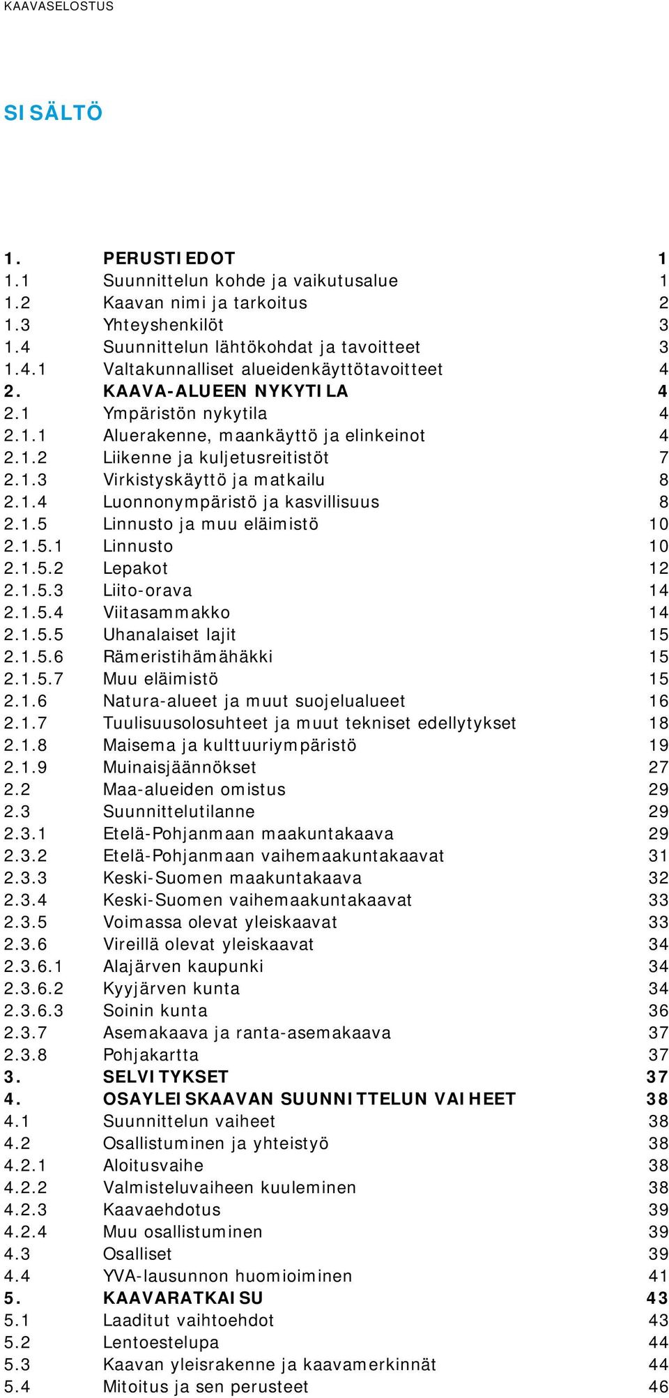 1.5 Linnusto ja muu eläimistö 10 2.1.5.1 Linnusto 10 2.1.5.2 Lepakot 12 2.1.5.3 Liito-orava 14 2.1.5.4 Viitasammakko 14 2.1.5.5 Uhanalaiset lajit 15 2.1.5.6 Rämeristihämähäkki 15 2.1.5.7 Muu eläimistö 15 2.