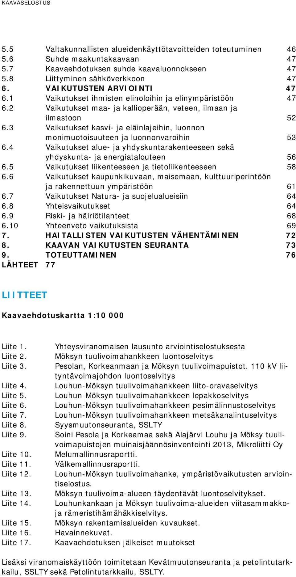 3 Vaikutukset kasvi- ja eläinlajeihin, luonnon monimuotoisuuteen ja luonnonvaroihin 53 6.4 Vaikutukset alue- ja yhdyskuntarakenteeseen sekä yhdyskunta- ja energiatalouteen 56 6.