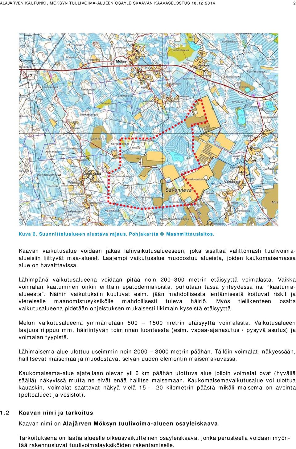 Laajempi vaikutusalue muodostuu alueista, joiden kaukomaisemassa alue on havaittavissa. Lähimpänä vaikutusalueena voidaan pitää noin 200 300 metrin etäisyyttä voimalasta.