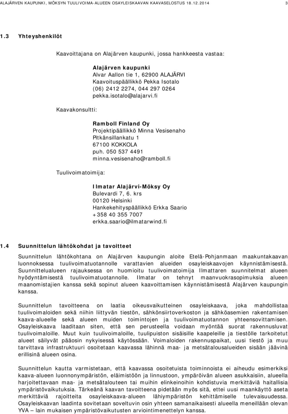 Isotalo (06) 2412 2274, 044 297 0264 pekka.isotalo@alajarvi.fi Ramboll Finland Oy Projektipäällikkö Minna Vesisenaho Pitkänsillankatu 1 67100 KOKKOLA puh. 050 537 4491 minna.vesisenaho@ramboll.