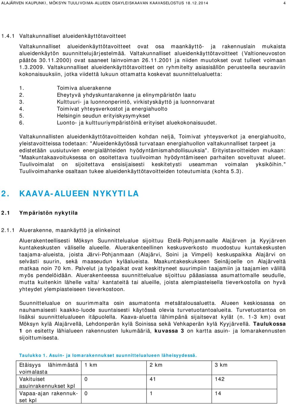 Valtakunnalliset alueidenkäyttötavoitteet (Valtioneuvoston päätös 30.11.2000) ovat saaneet lainvoiman 26.11.2001 ja niiden muutokset ovat tulleet voimaan 1.3.2009.