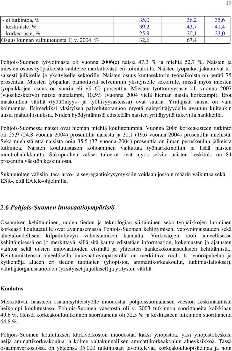 Naisten työpaikat jakautuvat tasaisesti julkiselle ja yksityiselle sektorille. Naisten osuus kuntasektorin työpaikoista on peräti 75 prosenttia.