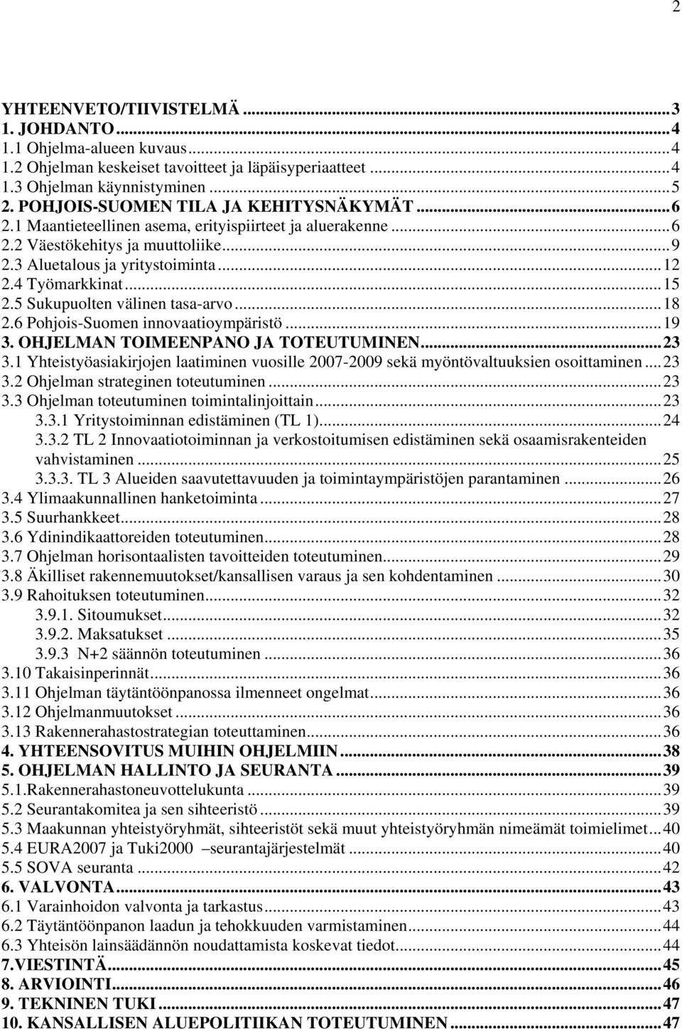 ..15 2.5 Sukupuolten välinen tasa-arvo...18 2.6 Pohjois-Suomen innovaatioympäristö...19 3. OHJELMAN TOIMEENPANO JA TOTEUTUMINEN...23 3.