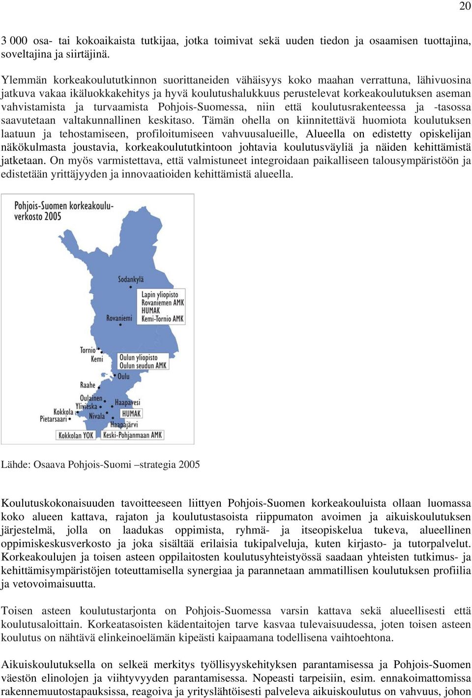 ja turvaamista Pohjois-Suomessa, niin että koulutusrakenteessa ja -tasossa saavutetaan valtakunnallinen keskitaso.