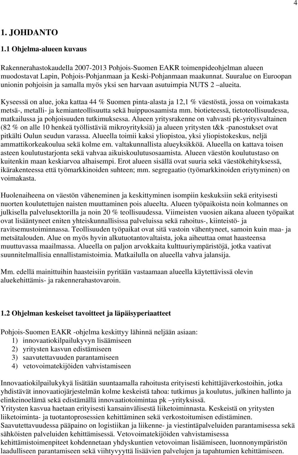 Kyseessä on alue, joka kattaa 44 % Suomen pinta-alasta ja 12,1 % väestöstä, jossa on voimakasta metsä-, metalli- ja kemianteollisuutta sekä huippuosaamista mm.