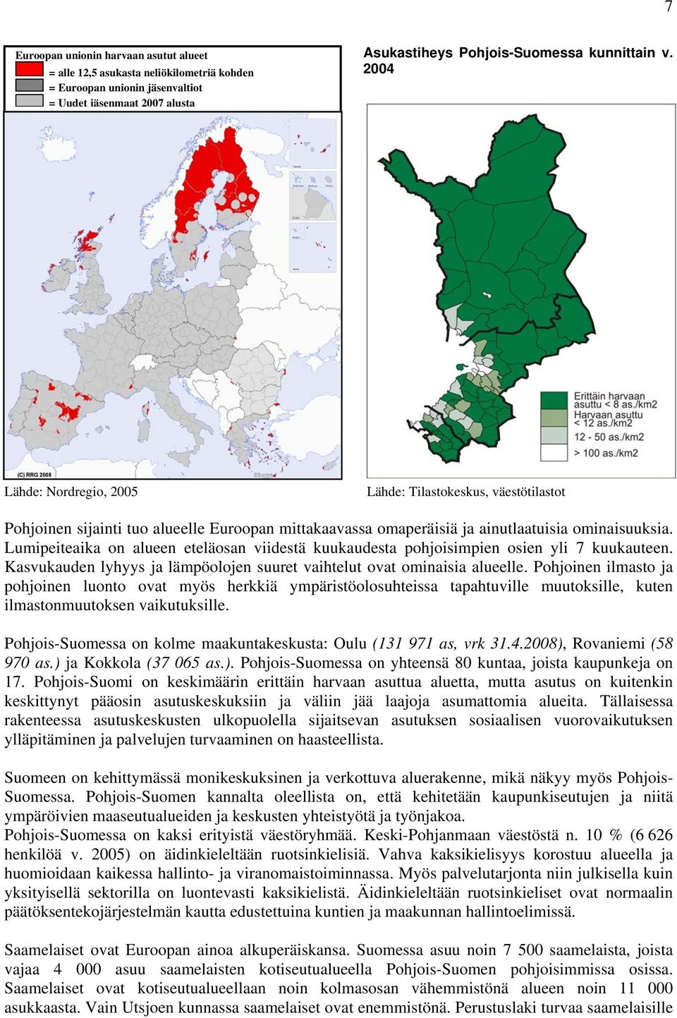 Lumipeiteaika on alueen eteläosan viidestä kuukaudesta pohjoisimpien osien yli 7 kuukauteen. Kasvukauden lyhyys ja lämpöolojen suuret vaihtelut ovat ominaisia alueelle.