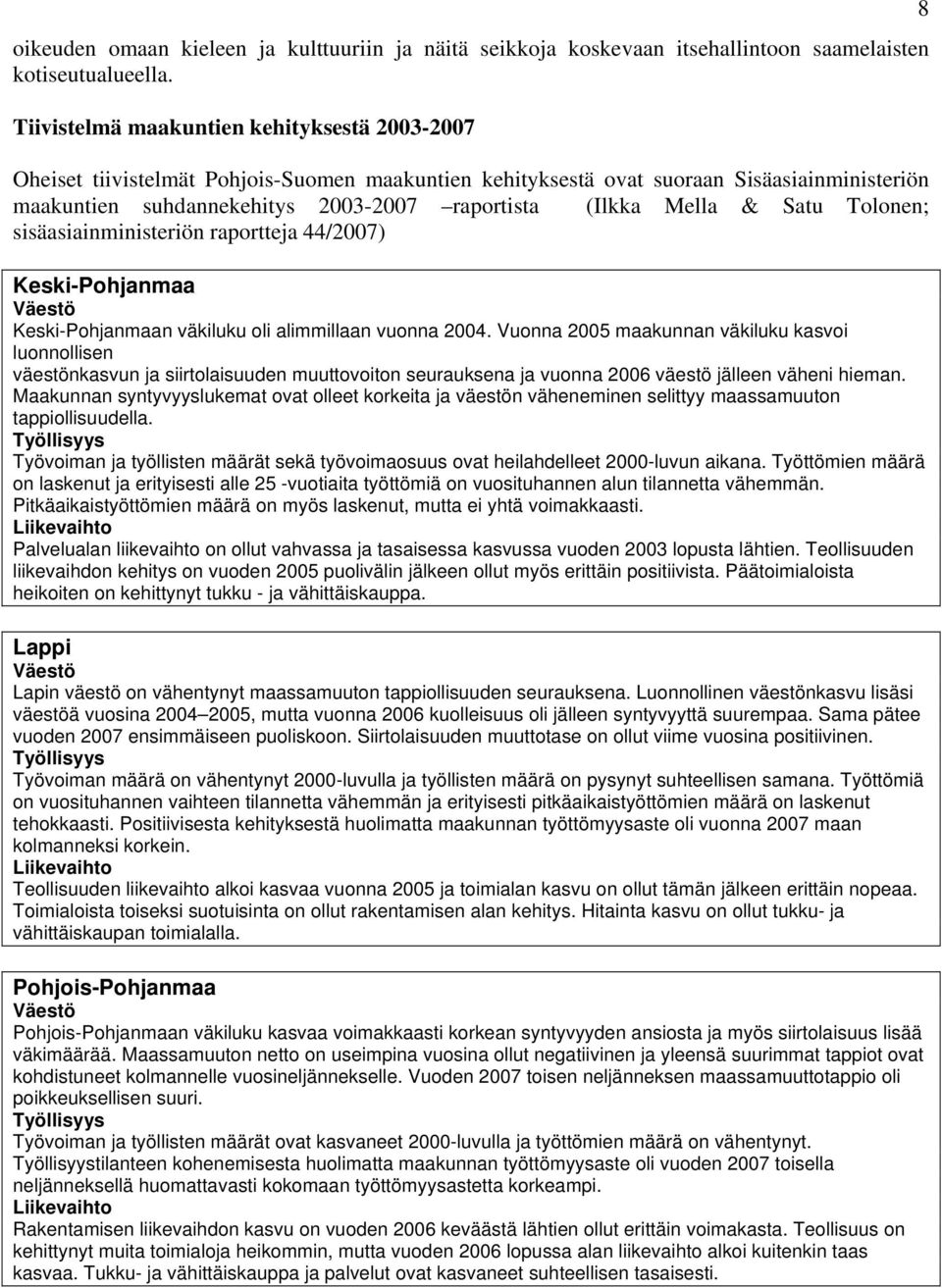 Mella & Satu Tolonen; sisäasiainministeriön raportteja 44/2007) Keski-Pohjanmaa Väestö Keski-Pohjanmaan väkiluku oli alimmillaan vuonna 2004.