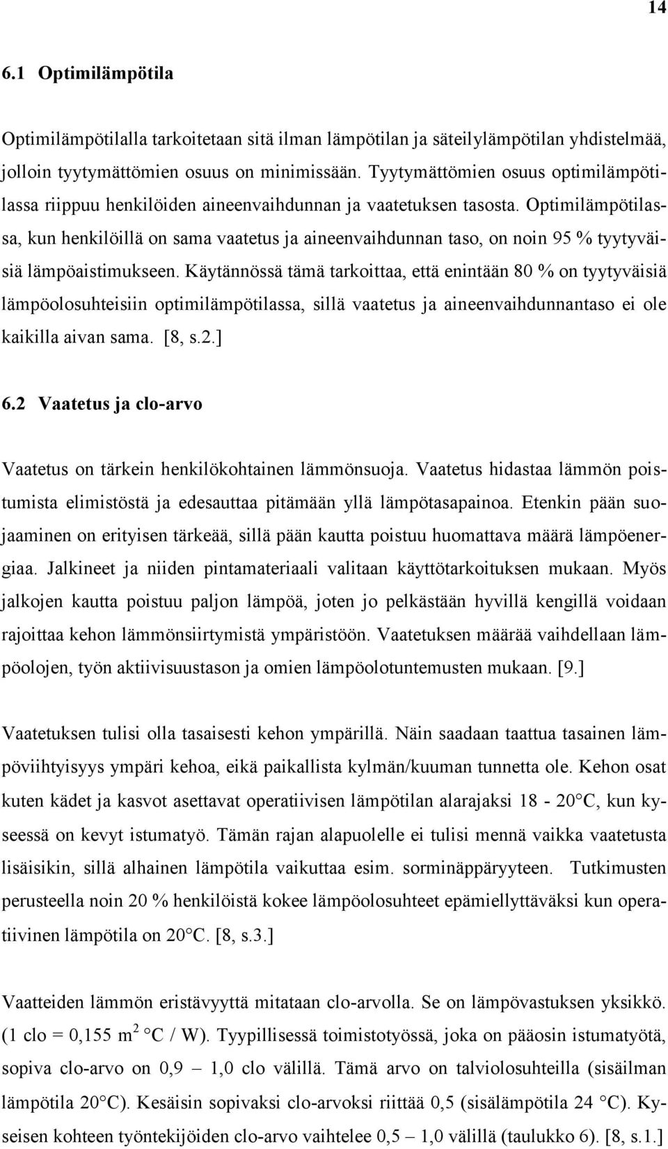 Optimilämpötilassa, kun henkilöillä on sama vaatetus ja aineenvaihdunnan taso, on noin 95 % tyytyväisiä lämpöaistimukseen.