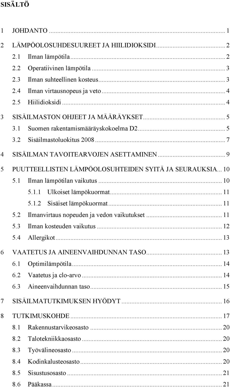 .. 9 5 PUUTTEELLISTEN LÄMPÖOLOSUHTEIDEN SYITÄ JA SEURAUKSIA... 10 5.1 Ilman lämpötilan vaikutus... 10 5.1.1 Ulkoiset lämpökuormat... 11 5.1.2 Sisäiset lämpökuormat... 11 5.2 Ilmanvirtaus nopeuden ja vedon vaikutukset.