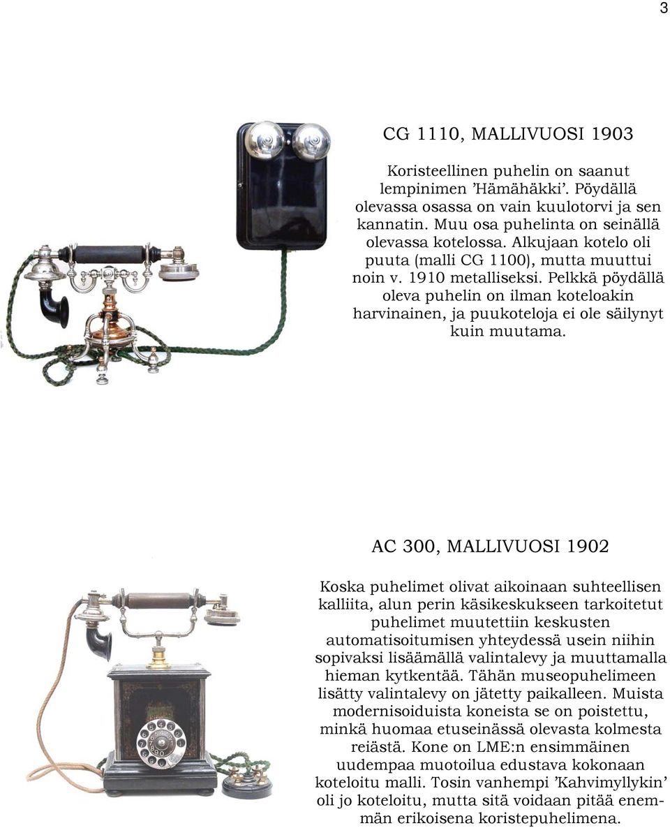 AC 300, MALLIVUOSI 1902 Koska puhelimet olivat aikoinaan suhteellisen kalliita, alun perin käsikeskukseen tarkoitetut puhelimet muutettiin keskusten automatisoitumisen yhteydessä usein niihin