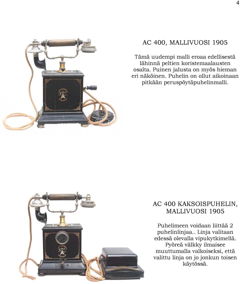 AC 400 KAKSOISPUHELIN, MALLIVUOSI 1905 Puhelimeen voidaan liittää 2 puhelinlinjaa.