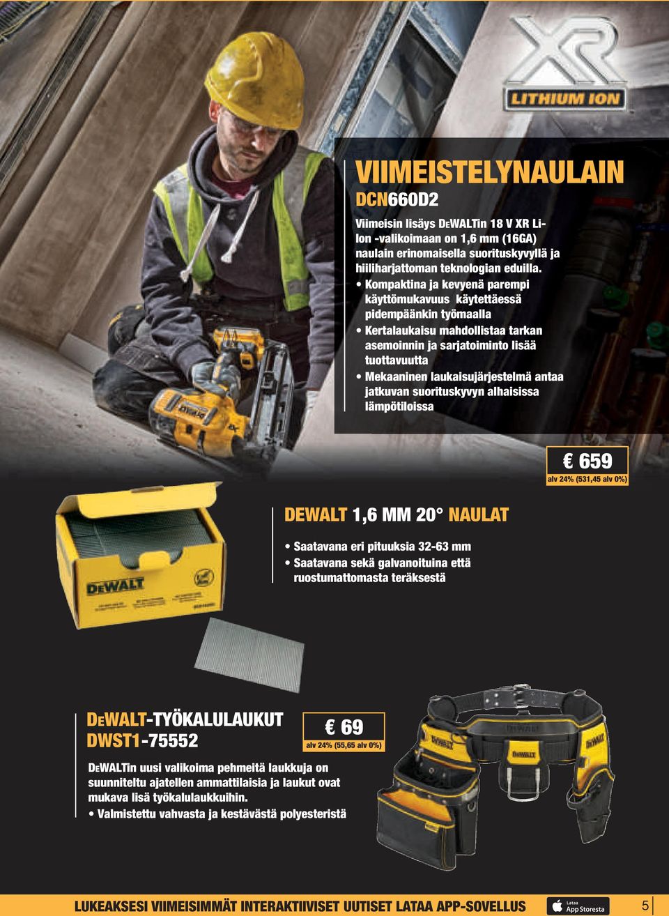 jatkuvan suorituskyvyn alhaisissa lämpötiloissa DEWALT 1,6 MM 20 NAULAT Saatavana eri pituuksia 32-63 mm Saatavana sekä galvanoituina että ruostumattomasta teräksestä 659 alv 24% (531,45 alv 0%)