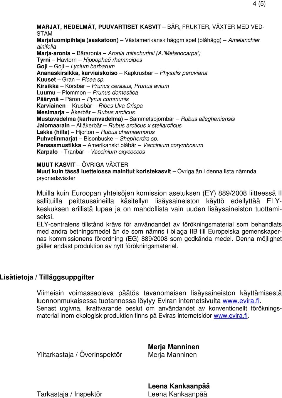 Kirsikka Körsbär Prunus cerasus, Prunus avium Luumu Plommon Prunus domestica Päärynä Päron Pyrus communis Karviainen Krusbär Ribes Uva Crispa Mesimarja Åkerbär Rubus arcticus Mustavadelma