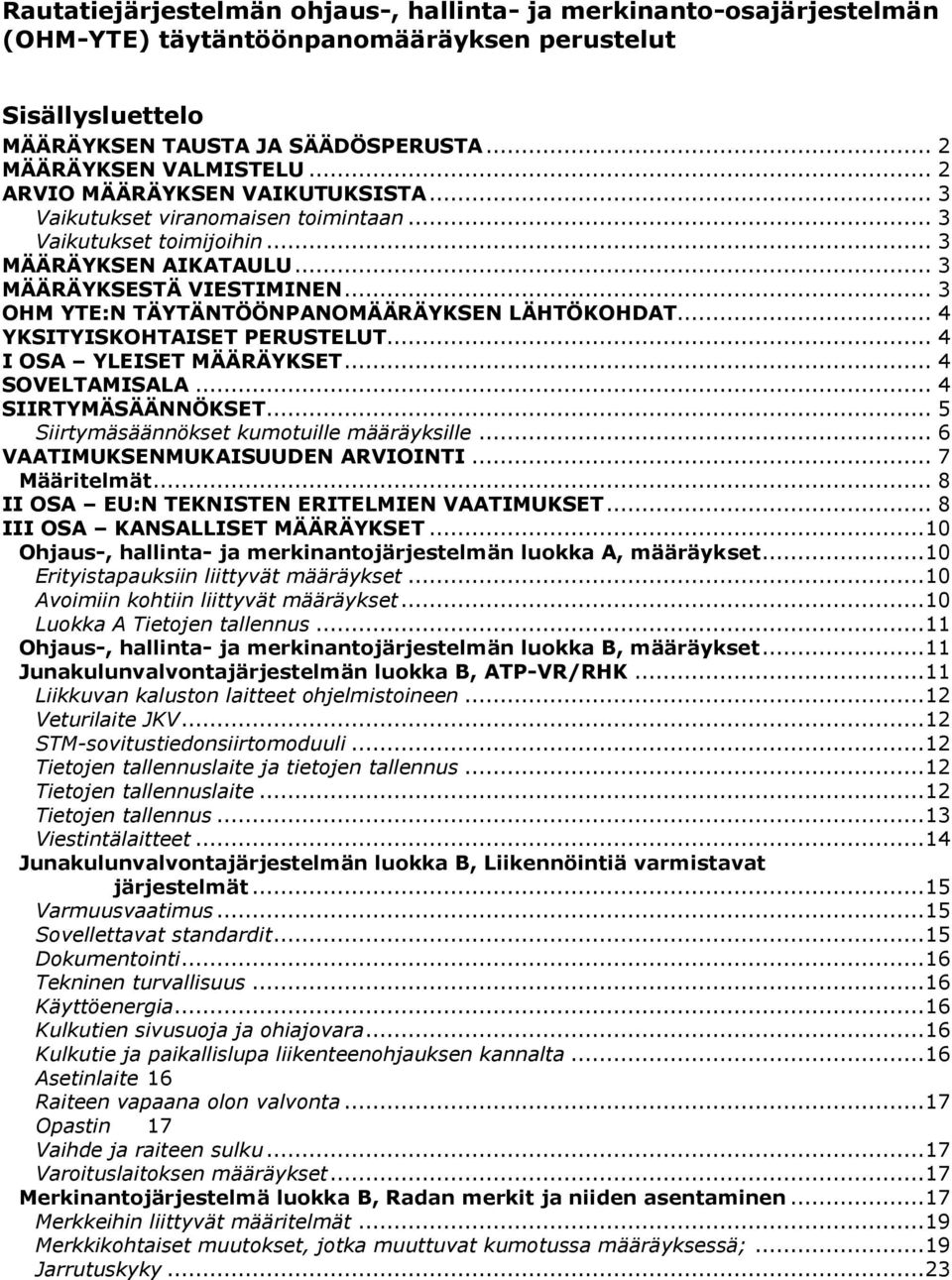 .. 3 OHM YTE:N TÄYTÄNTÖÖNPANOMÄÄRÄYKSEN LÄHTÖKOHDAT... 4 YKSITYISKOHTAISET PERUSTELUT... 4 I OSA YLEISET MÄÄRÄYKSET... 4 SOVELTAMISALA... 4 SIIRTYMÄSÄÄNNÖKSET.