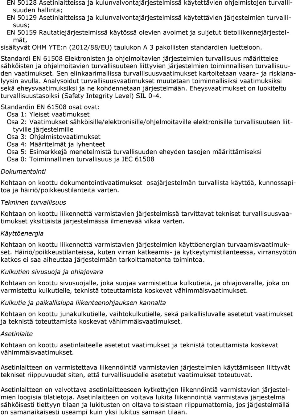 Standardi EN 61508 Elektronisten ja ohjelmoitavien järjestelmien turvallisuus määrittelee sähköisten ja ohjelmoitavien turvallisuuteen liittyvien järjestelmien toiminnallisen turvallisuuden