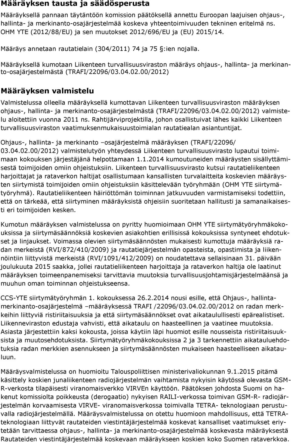 Määräyksellä kumotaan Liikenteen turvallisuusviraston määräys ohjaus-, hallinta- ja merkinanto-osajärjestelmästä (TRAFI/22096/03.04.02.