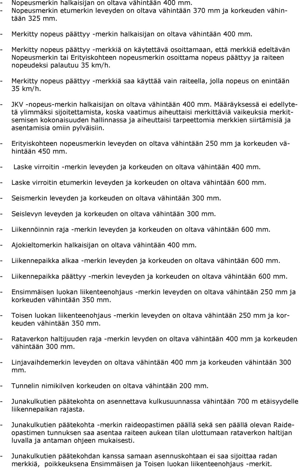 - Merkitty nopeus päättyy -merkkiä on käytettävä osoittamaan, että merkkiä edeltävän Nopeusmerkin tai Erityiskohteen nopeusmerkin osoittama nopeus päättyy ja raiteen nopeudeksi palautuu 35 km/h.