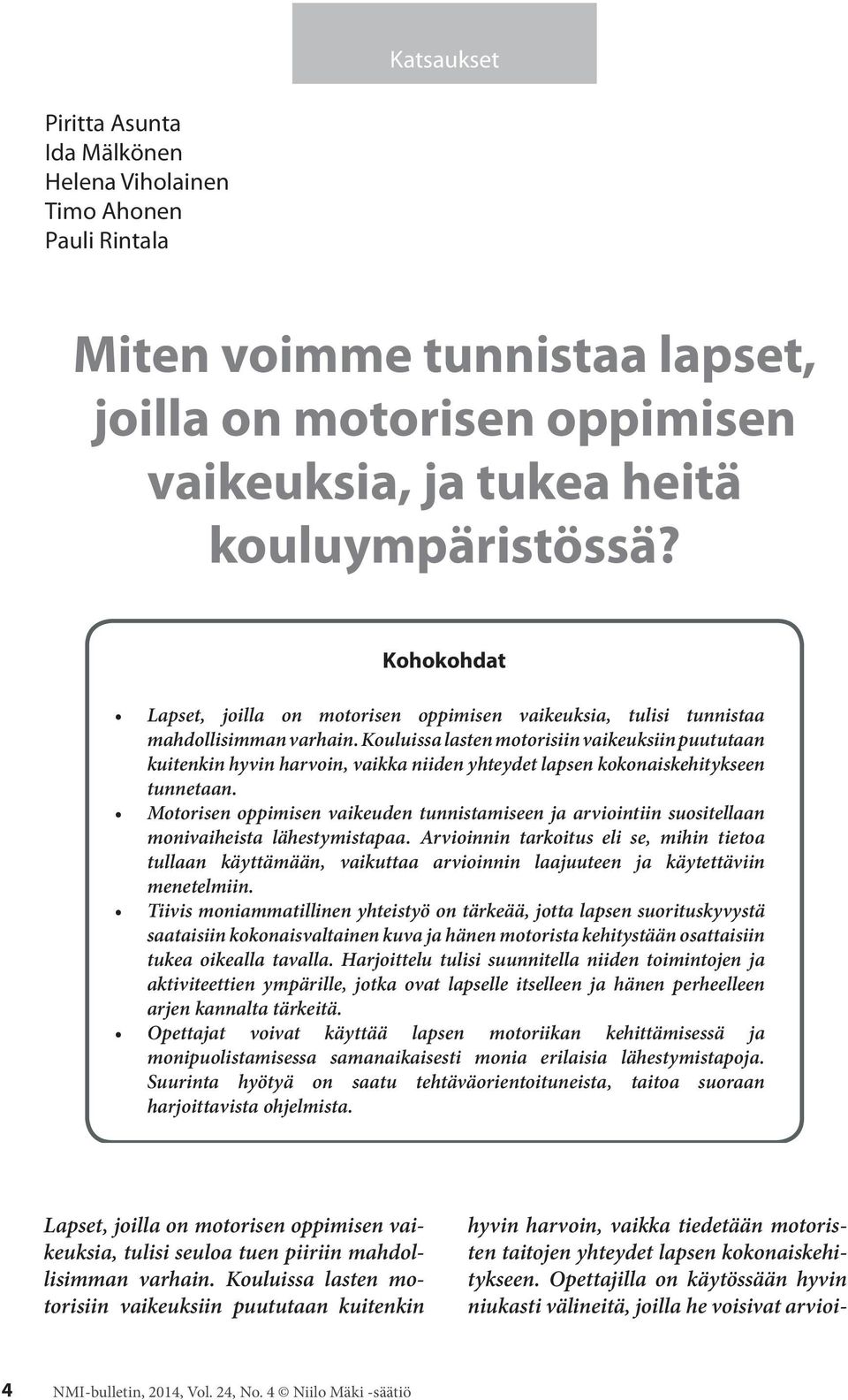 Kouluissa lasten motorisiin vaikeuksiin puututaan kuitenkin hyvin harvoin, vaikka niiden yhteydet lapsen kokonaiskehitykseen tunnetaan.