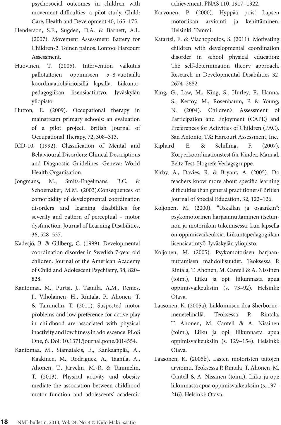 Intervention vaikutus pallotaitojen oppimiseen 5 8-vuotiailla koordinaatiohäiriöisillä lapsilla. Liikuntapedagogiikan lisensiaatintyö. Jyväskylän yliopisto. Hutton, E. (2009).