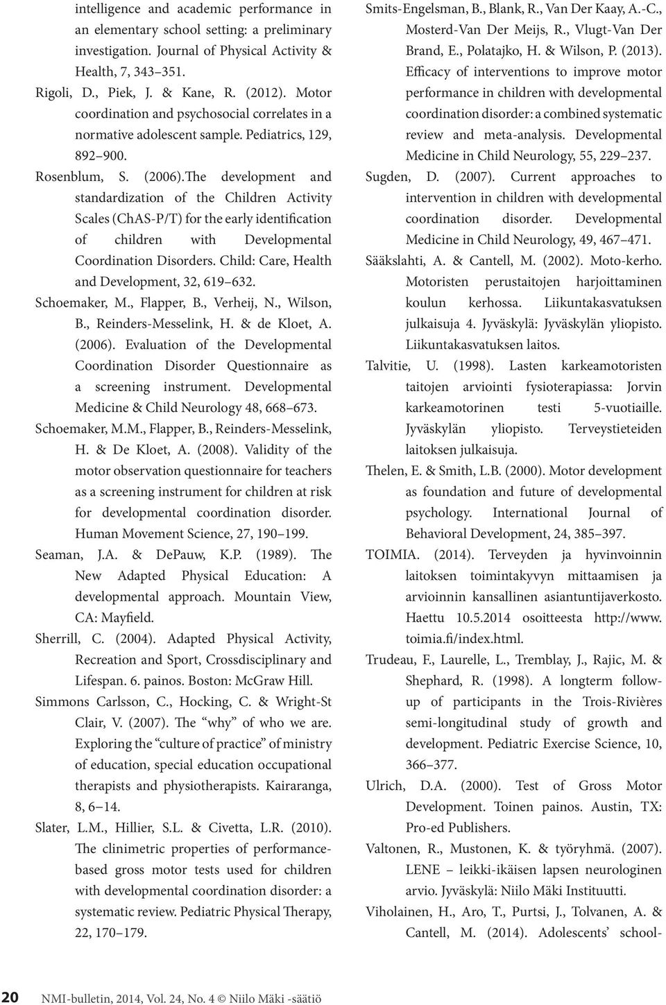 The development and standardization of the Children Activity Scales (ChAS-P/T) for the early identification of children with Developmental Coordination Disorders.