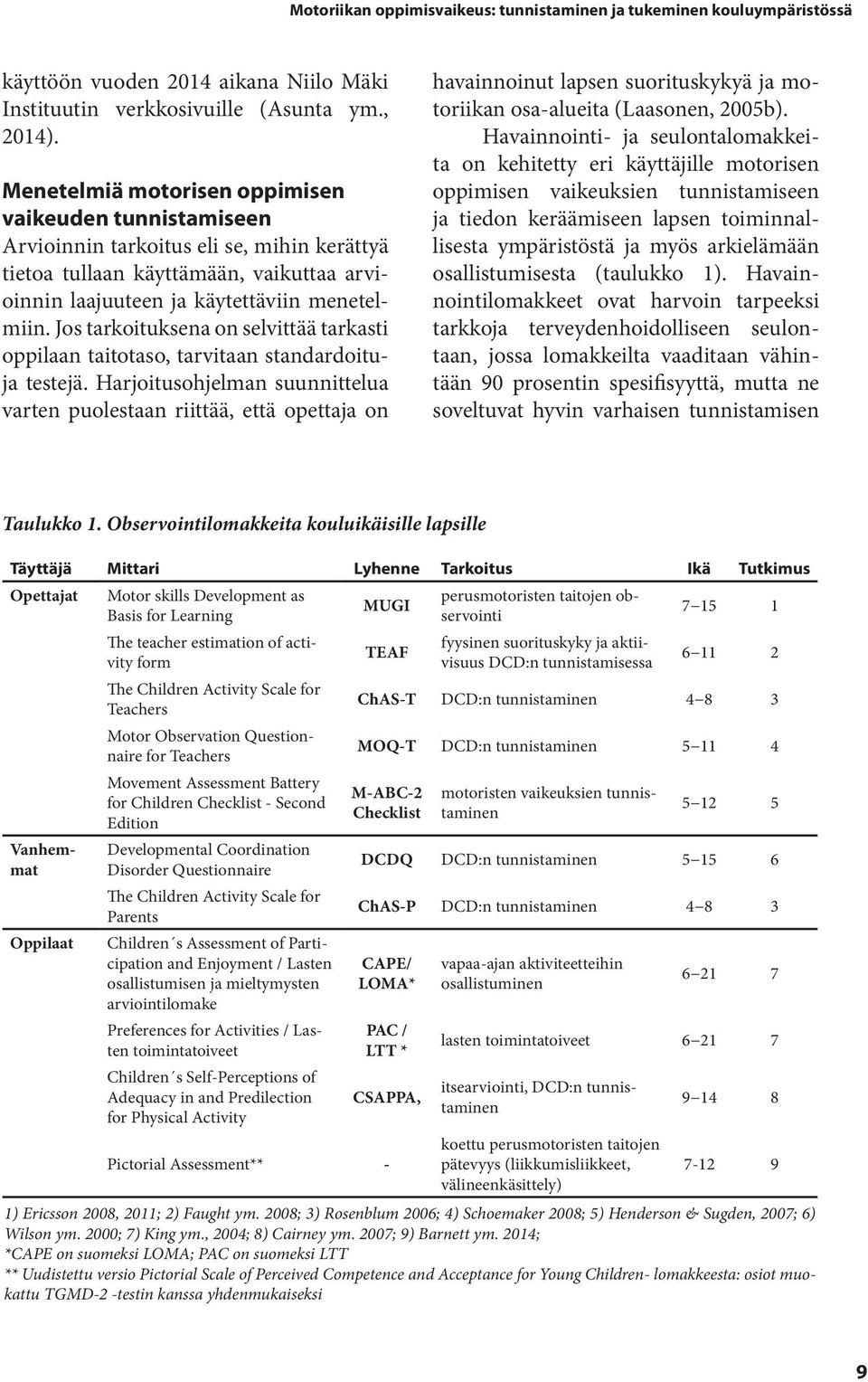 Jos tarkoituksena on selvittää tarkasti oppilaan taitotaso, tarvitaan standardoituja testejä.